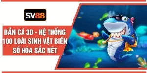 Bắn Cá 3D -  Hệ Thống 100 Loài Sinh Vật Biển Số Hóa Sắc Nét