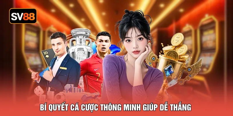 Bí quyết cá cược thông minh giúp dễ thắng