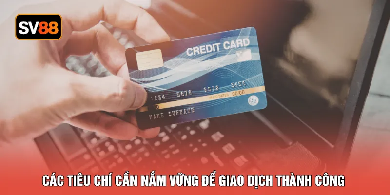 Các tiêu chí cần nắm vững để giao dịch thành công