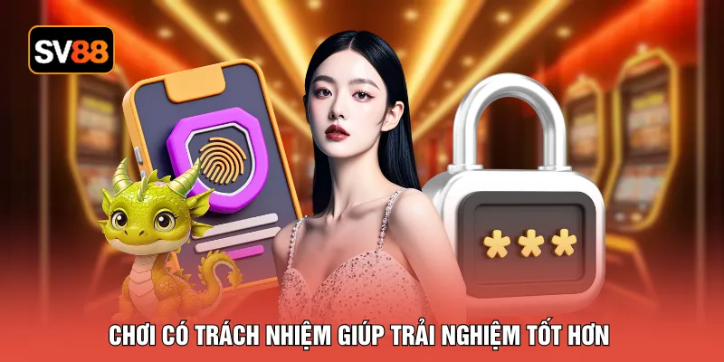 Chơi có trách nhiệm giúp trải nghiệm tốt hơn