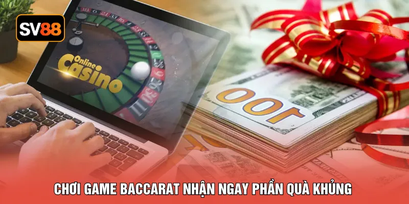 Chơi game baccarat nhận ngay phần quà khủng