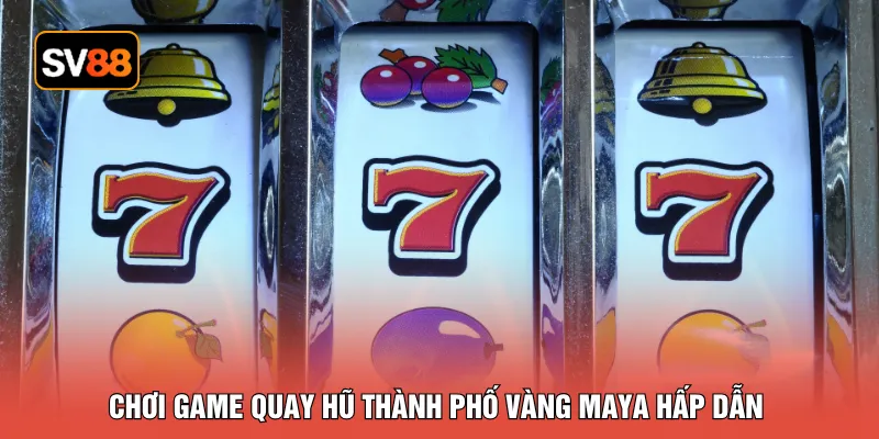 Chơi game quay hũ thành phố vàng Maya hấp dẫn