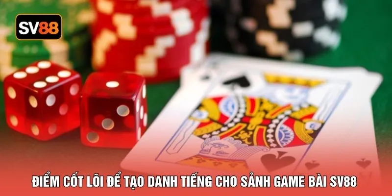 Điểm cốt lõi để tạo danh tiếng cho sảnh game bài SV88