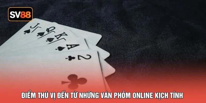 Điểm thú vị đến từ những ván phỏm online kịch tính