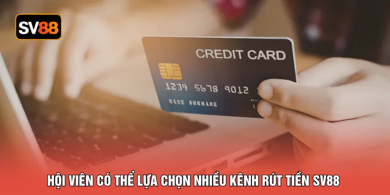 Hội viên có thể lựa chọn nhiều kênh rút tiền SV88