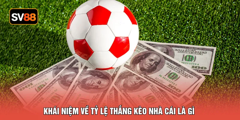 Khái niệm về tỷ lệ thắng kèo nhà cái là gì