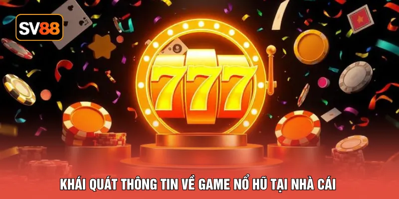 Khái quát thông tin về game nổ hũ tại nhà cái 