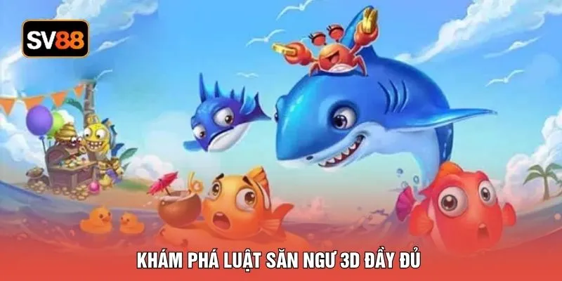 Khám phá luật săn ngư 3D đầy đủ