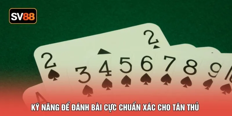 Kỹ năng để đánh bài cực chuẩn xác cho tân thủ