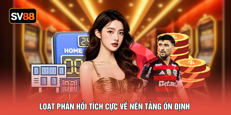 Loạt phản hồi tích cực về nền tảng ổn định