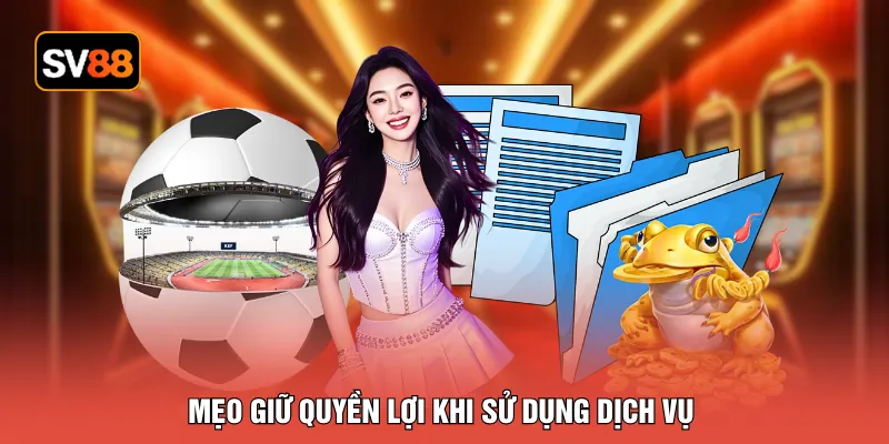Mẹo giữ quyền lợi khi sử dụng dịch vụ