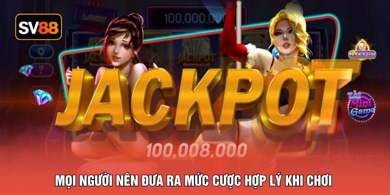 Mọi người nên đưa ra mức cược hợp lý khi chơi