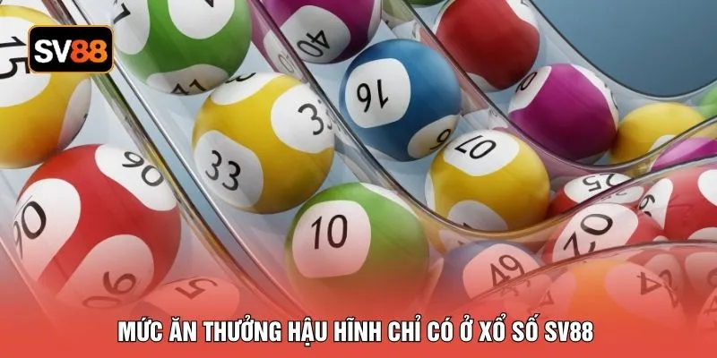 Mức ăn thưởng hậu hĩnh chỉ có ở xổ số SV88