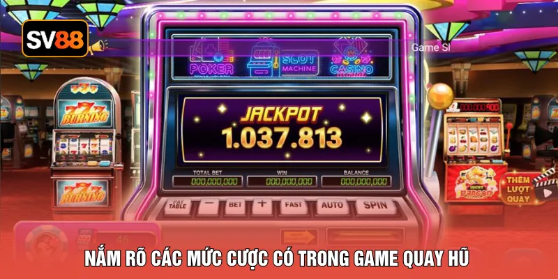 Nắm rõ các mức cược có trong game quay hũ