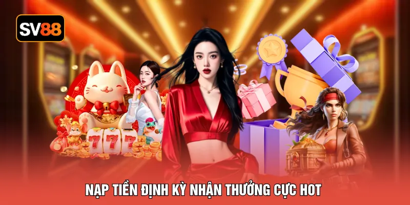 Nạp tiền định kỳ nhận thưởng cực hot
