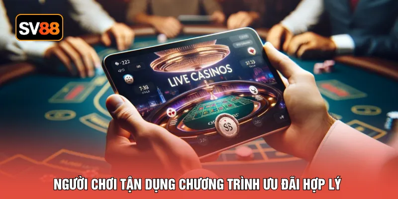 Người chơi tận dụng chương trình ưu đãi hợp lý