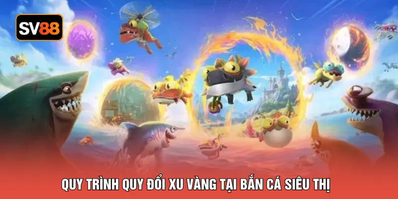 Quy trình quy đổi xu vàng tại bắn cá siêu thị 