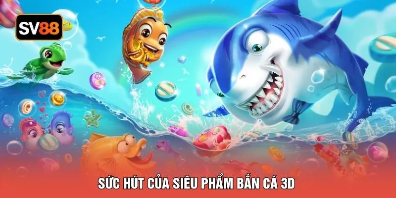 Sức hút của siêu phẩm bắn cá 3D