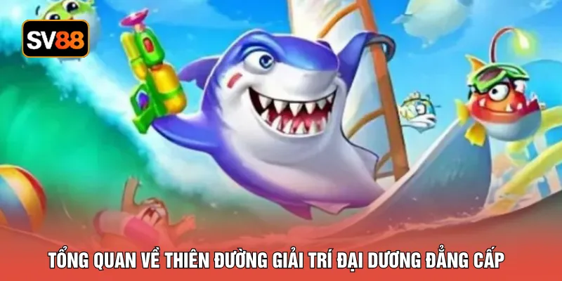 Tổng quan về thiên đường giải trí đại dương đẳng cấp 